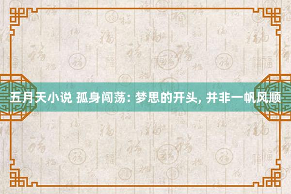 五月天小说 孤身闯荡: 梦思的开头, 并非一帆风顺